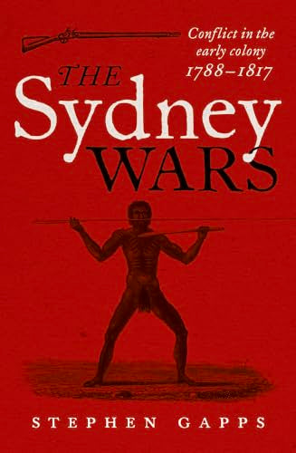 The Sydney Wars : Conflict in the Early Colony, 1788-1817