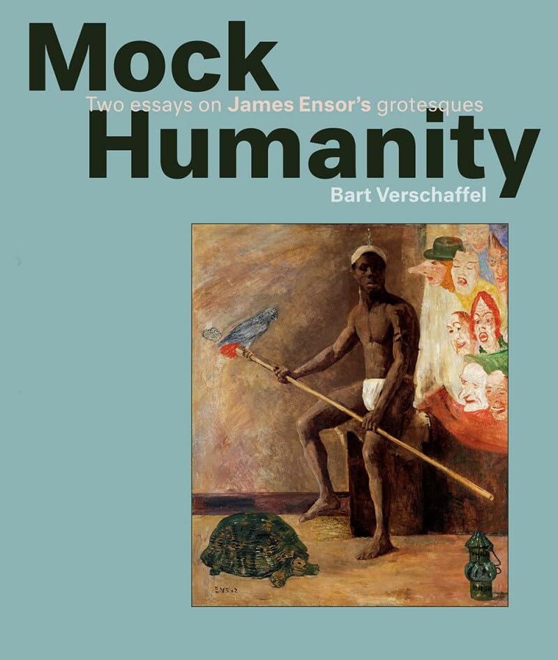 Mock Humanity!: Two Essays on James Ensors Grotesques