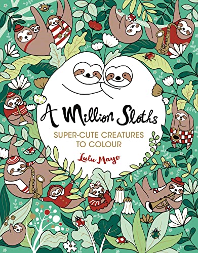 A Million Sloths: Super-Cute Creatures to Colour: 1 (A Million Creatures to Colour, 6)
