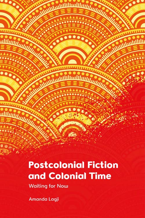 Postcolonial Fiction and Colonial Time : Waiting for Now