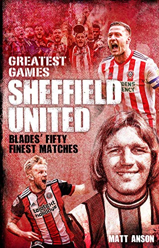 Sheffield United Greatest Games: The Blades' Fifty Finest Matches