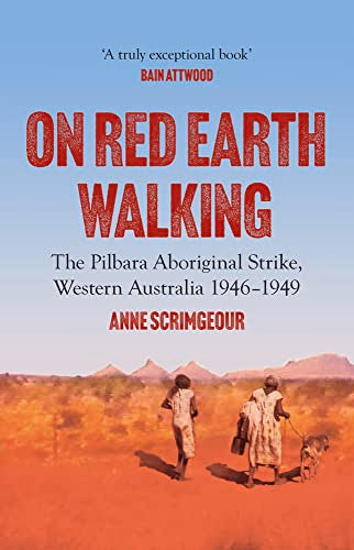 On Red Earth Walking : The Pilbara Aboriginal Strike, Western Australia 1946–1949