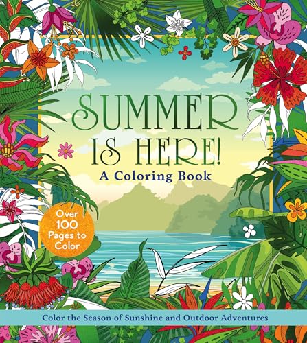 Summer is Here! A Coloring Book : Color the Season of Sunshine and Outdoor Adventures - Over 100 Pages to Color