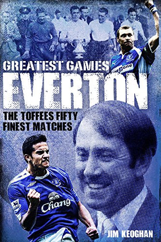 Everton Greatest Games: The Toffees' Fifty Finest Matches