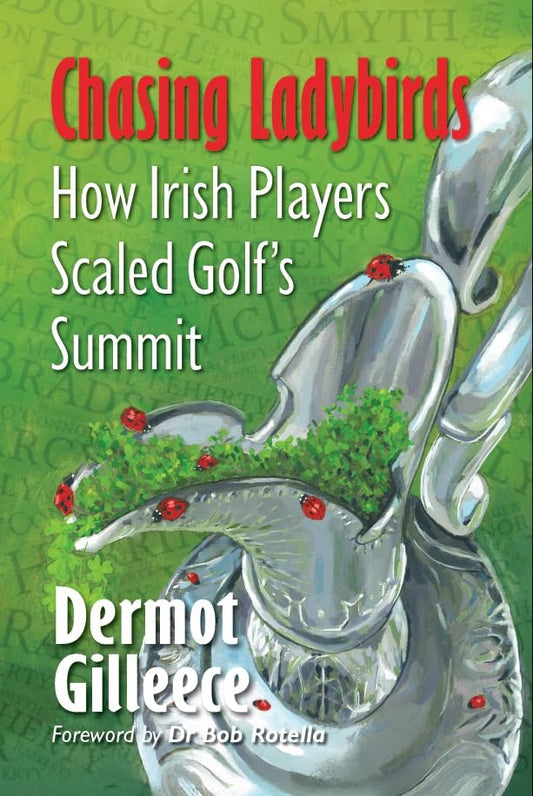 Chasing Ladybirds : How Irish Players Scaled Golf's Summit