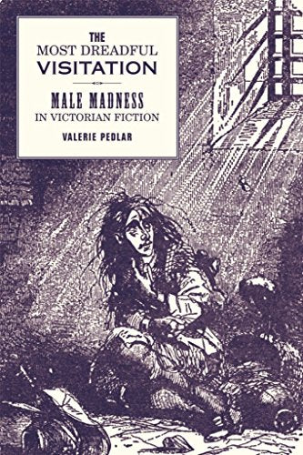 The Most Dreadful Visitation : Male Madness in Victorian Fiction : 46
