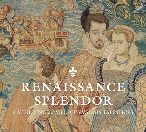 Valois Tapestries of the Uffizi: Catherine de¿ Medici¿s Valois Tapestries (Cleveland Museum of Art (Yale))