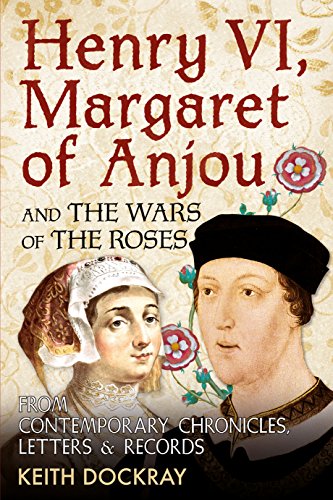 Henry VI, Margaret of Anjou and the Wars of the Roses : From Contemporary Chronicles, Letters and Records