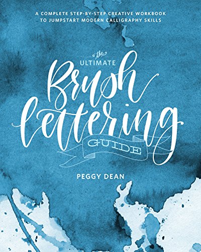 The Ultimate Brush Lettering Guide: A Complete Step-By-Step Creative Workbook to Jumpstart Modern Calligraphy Skills