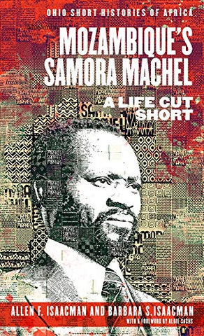 Mozambiques Samora Machel: A Life Cut Short (Ohio Short Histories of Africa)