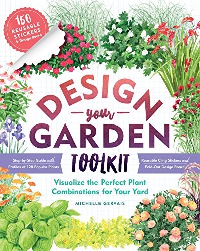 Design-Your-Garden Toolkit : Visualize the Perfect Plant Combinations for Your Yard; Step-by-Step Guide with Profiles of 128 Popular Plants, Reusable Cling Stickers, and Fold-Out Design Board