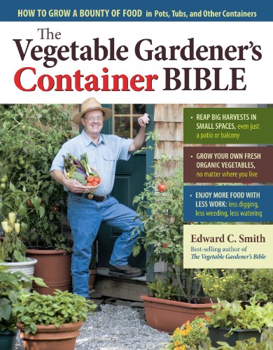 The Vegetable Gardener's Container Bible : How to Grow a Bounty of Food in Pots, Tubs, and Other Containers