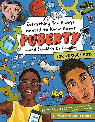 Everything You Always Wanted to Know About Puberty - And Shouldn't Be Googling: For Curious Boys