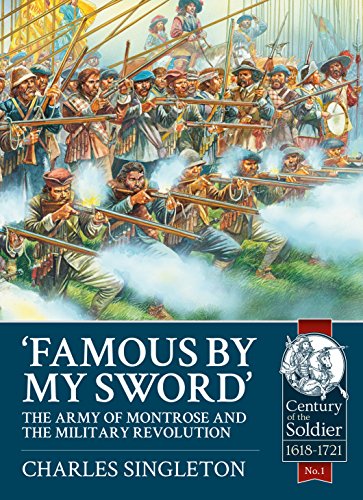 Famous By My Sword: The Army of Montrose and the Military Revolution (Century of the Soldier)