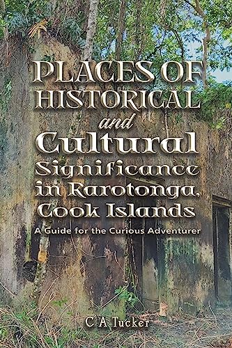 Places of Historical and Cultural Significance in Rarotonga, Cook Islands: A Guide for the Curious Adventurer