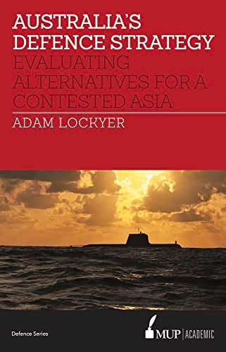 Australia's Defence Strategy : Evaluating Alternatives for a Contested Asia