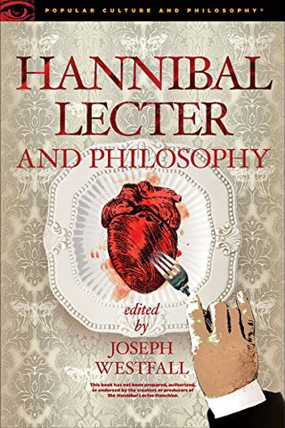 Hannibal Lecter and Philosophy (Popular Culture and Philosophy): The Heart of the Matter: 96 (Popular Culture and Philosophy (96))