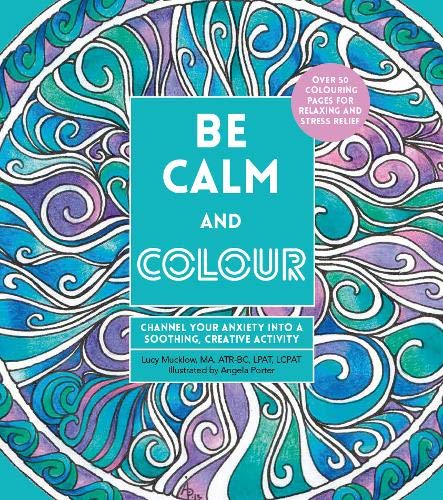 Be Calm and Colour: Channel Your Anxiety into a Soothing, Creative Activity (A Zen Coloring Book)