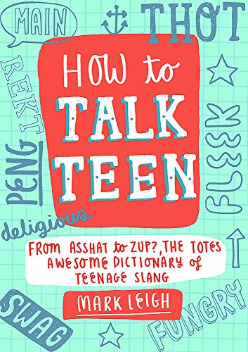 How to Talk Teen: From Asshat to Zup, the Totes Awesome Dictionary of Teenage Slang (Litt01 13 06 2019)