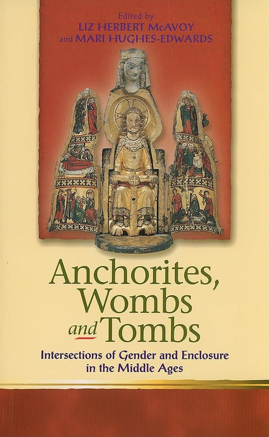 Anchorites, Wombs and Tombs : Intersections of Gender and Enclosure in the Middle Ages