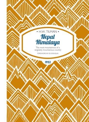 Nepal Himalaya: The Most Mountainous of a Singularly Mountainous Country (H.W. Tilman - The Collected Edition)