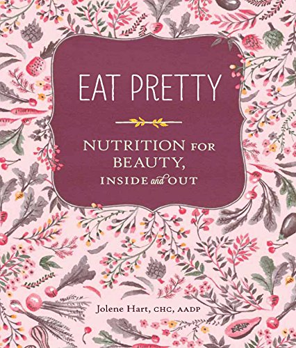 Eat Pretty: Nutrition for Beauty, Inside and Out: (Nutrition Books, Health Journals, Books about Food, Beauty Cookbooks)