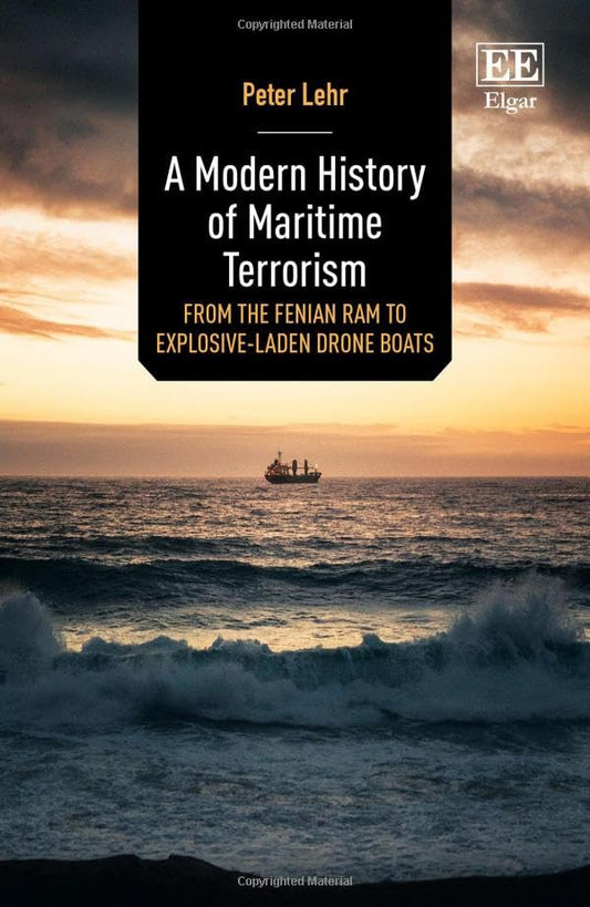 A Modern History of Maritime Terrorism : From the Fenian Ram to Explosive-Laden Drone Boats