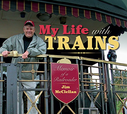 My Life with Trains: Memoir of a Railroader