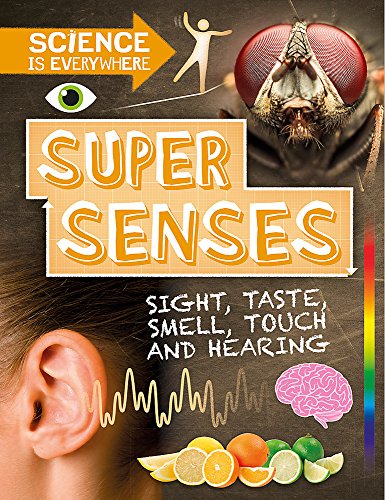Super Senses: Sight, taste, smell, touch and hearing (Science is Everywhere)