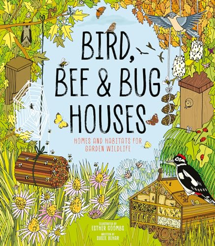 Bird, Bee & Bug Houses : Homes and Habitats for Garden Wildlife
