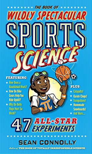The Book of Wildly Spectacular Sports Science: 54 All-Star Experiments (Irresponsible Science)