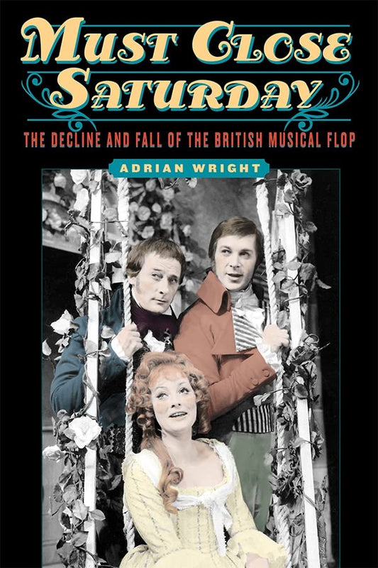 Must Close Saturday: The Decline and Fall of the British Musical Flop