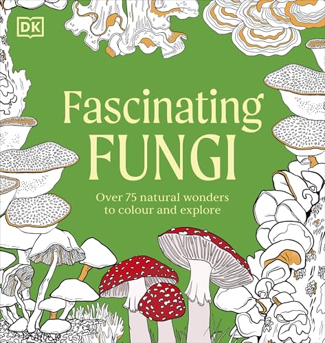 Fascinating Fungi Colouring Book : Over 75 Natural Wonders to Colour and Explore
