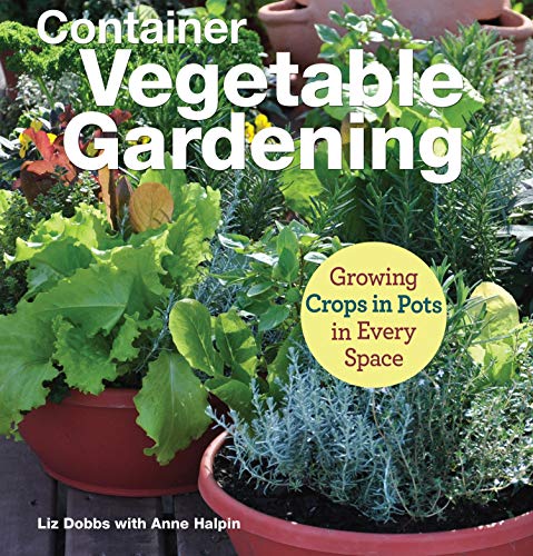 Container Vegetable Gardening: Growing Crops in Pots in Every Space (CompanionHouse Books) Directions for 34 Plants like Tomatoes, Strawberries, Corn, Squash, Beans, Greens, Herbs, Garlic, and More
