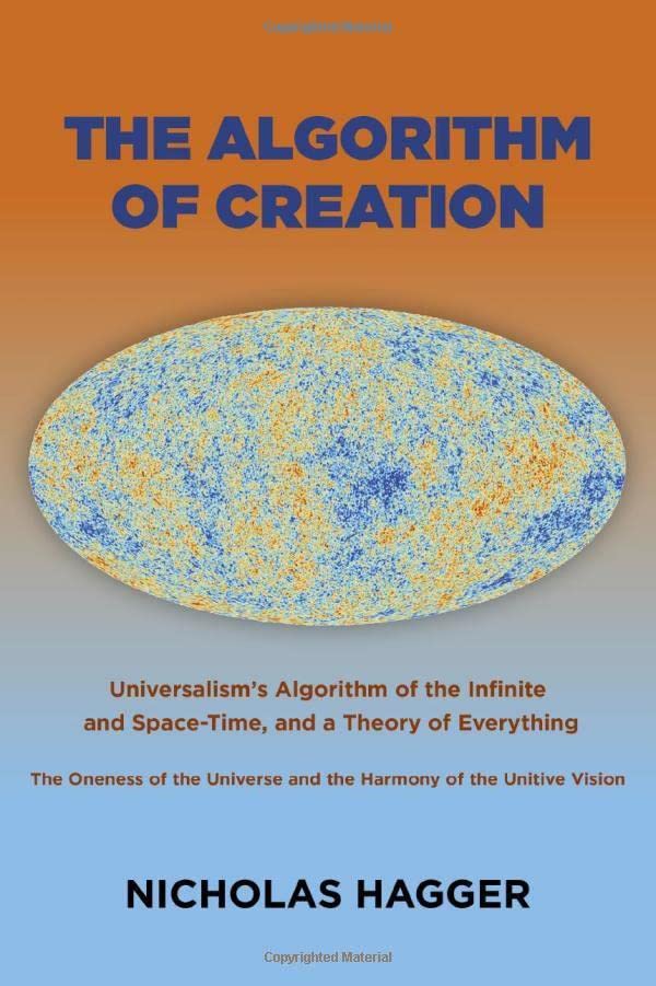 The Algorithm of Creation: Universalism's Algorithm of the Infinite and Space-Time, the Oneness of the Universe and the Unitive Vision, and a Theory of Everything