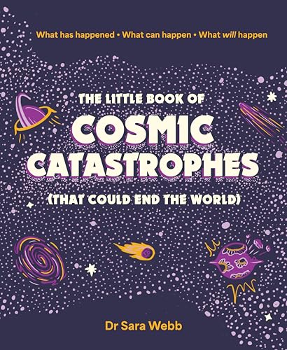 The Little Book of Cosmic Catastrophes (That Could End the World) : What has happened • What can happen • What will happen