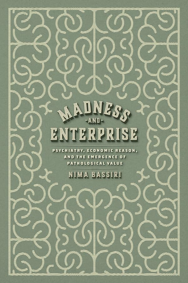 Madness and Enterprise : Psychiatry, Economic Reason, and the Emergence of Pathological Value