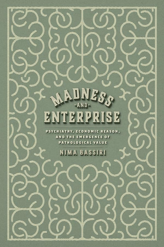 Madness and Enterprise : Psychiatry, Economic Reason, and the Emergence of Pathological Value