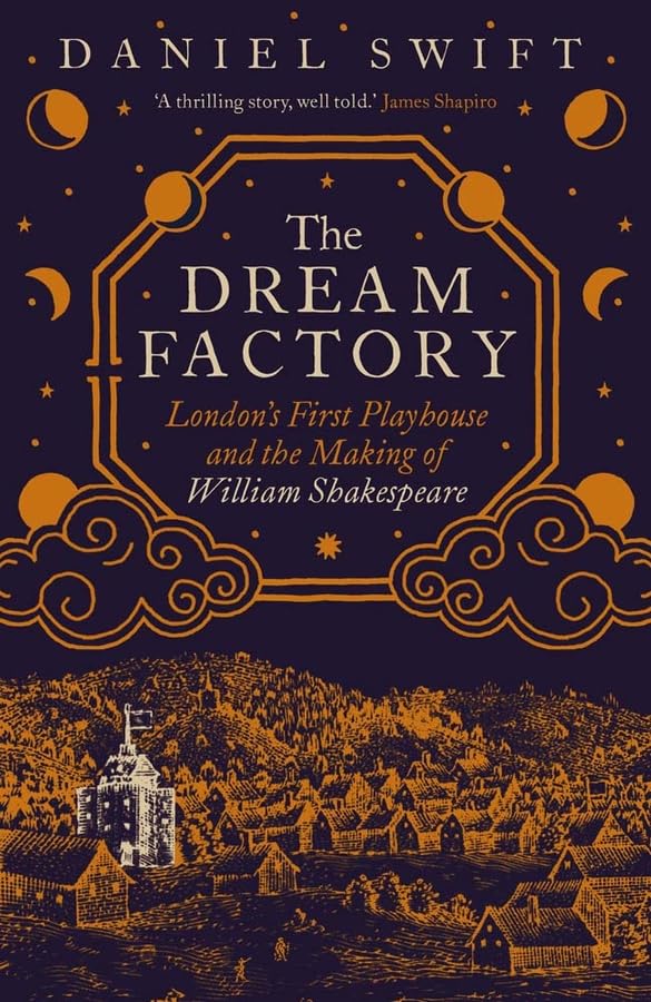 The Dream Factory : London's First Playhouse and the Making of William Shakespeare