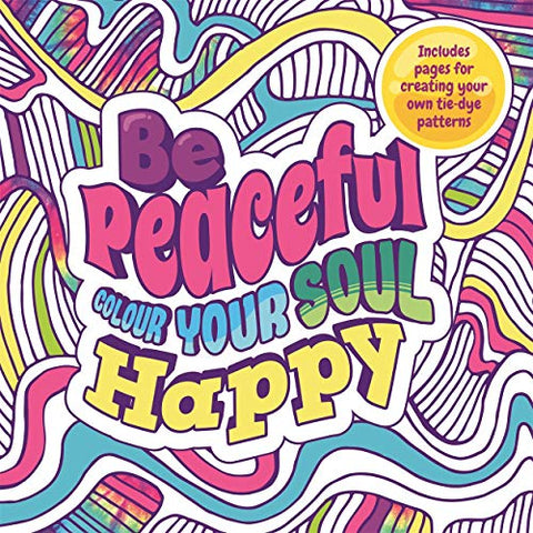 Be Peaceful: Colour Your Soul Happy (Mindful Colouring)
