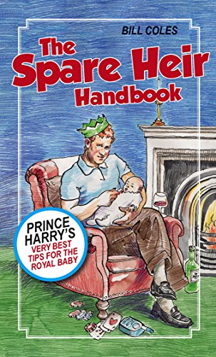 The Spare Heir Handbook : Prince Harry's Very Best Tips for the Royal Baby