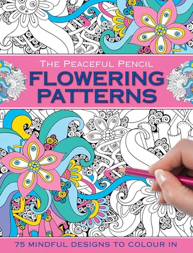 The Peaceful Pencil: Flowering Patterns : 75 Mindful Designs to Colour in