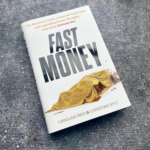 Fast Money : The Backroom Deals, Corporate Espionage, and Legendary Power Struggles that Drive Formula One
