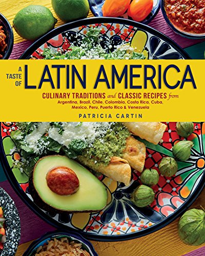 Taste of Latin America: Culinary Traditions and Classic Recipes from Argentina, Brazil, Chile, Colombia, Costa Rica, Cuba, Mexico, Peru, Puerto Rico & Venezuela