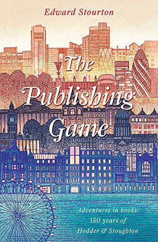 The Publishing Game: Adventures in Books: 150 years of Hodder & Stoughton