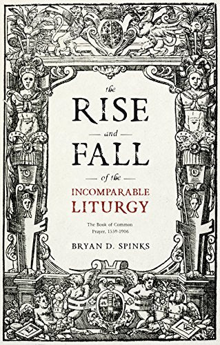 The Rise and Fall of the Incomparable Liturgy: The Book Of Common Prayer, 1559-1906 (Alcuin Club Collections)