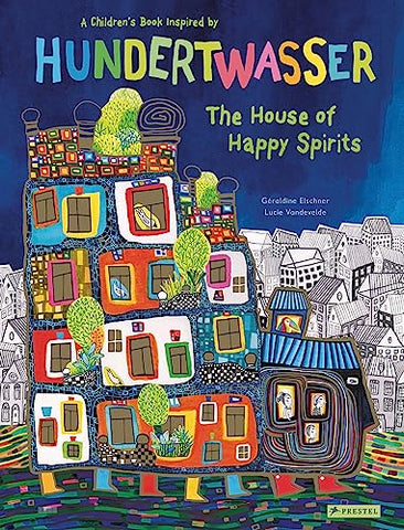 House of Happy Spirits: A Children's Book Inspired by Friedensreich Hundertwasser (Children's Books Inspired by Famous Artworks)