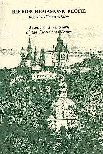 Hieroschemamonk Feofil : Fool-for-Christ's-Sake. Ascetic and Visionary of the Kiev-Caves Lavra