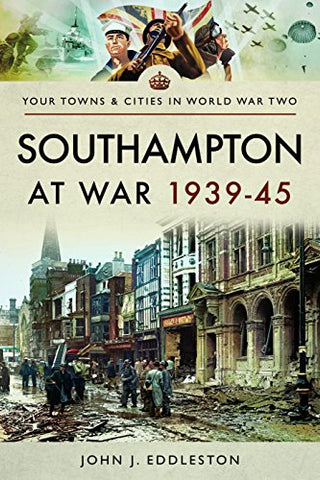 Southampton at War 1939 - 1945 (Your Towns & Cities in Wwii)