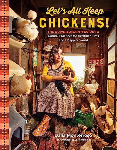 Lets All Keep Chickens!: The Down-to-Earth Guide, with Natural Practices for Healthier Birds and a Happier World